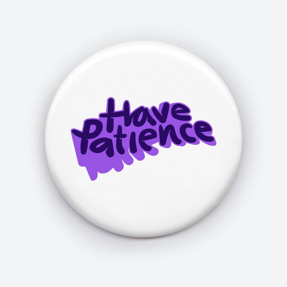 Have Patience Pin Button - Inspirational Quote for Everyday