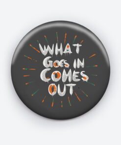What Goes In Comes Out