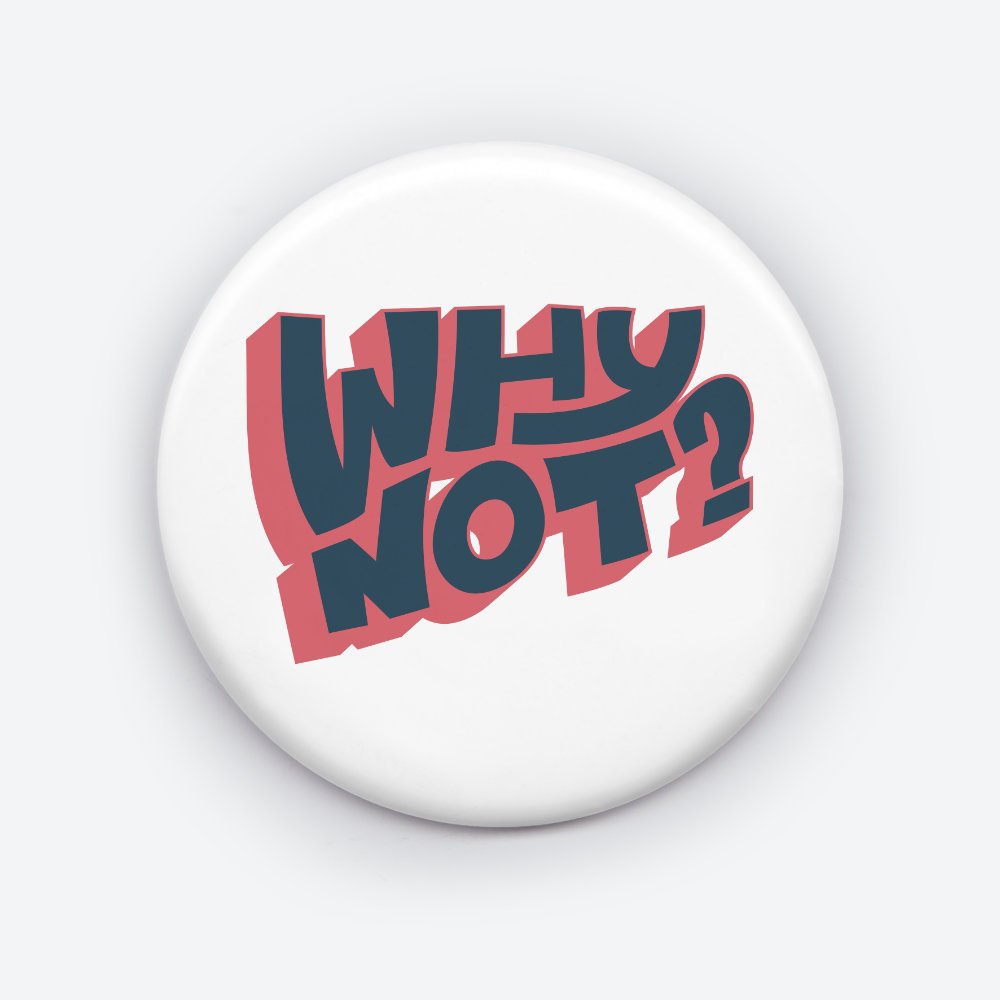 Why Not Quote Pin Button - Inspirational and Motivational Accessory